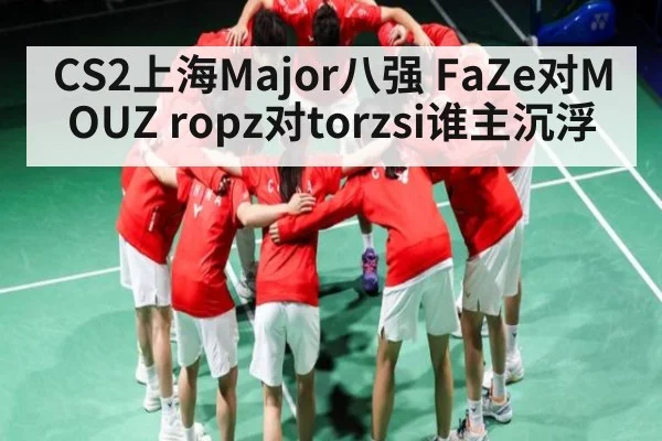 CS2上海Major八强 FaZe对MOUZ ropz对torzsi谁主沉浮
